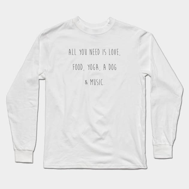 All you need is love, food, yoga, a dog & music. Long Sleeve T-Shirt by Kobi